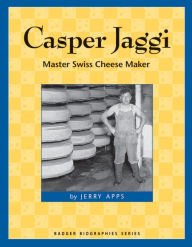 Title: Casper Jaggi, Swiss Cheesemaker, Author: Jerry Apps