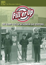 Title: Fill 'er Up: The Glory Days of Wisconsin Gas Stations / Edition 8, Author: Wisconsin Public Television