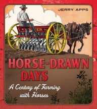 Title: Horse-Drawn Days: A Century of Farming with Horses, Author: Jerry Apps