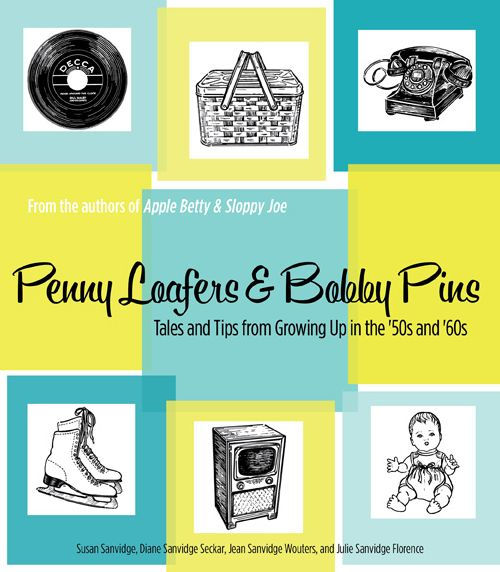 Penny Loafers & Bobby Pins: Tales and Tips from Growing Up in the '50s and '60s