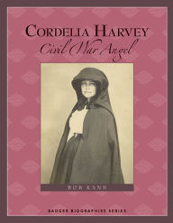 Title: Cordelia Harvey: Civil War Angel, Author: Bob Kann