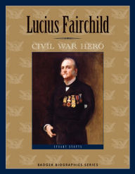 Title: Lucius Fairchild: Civil War Hero, Author: Stuart Stotts