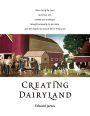 Creating Dairyland: How caring for cows saved our soil, created our landscape, brought prosperity to our state, and still shapes our way of life in Wisconsin