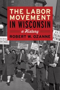 Title: The Labor Movement in Wisconsin: A History, Author: Robert W. Ozanne