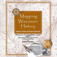Title: Mapping Wisconsin History on CD: Teacher's Guide and Student Materials, Author: Wisconsin Cartographers' Guild
