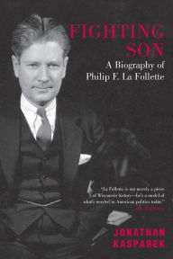 Title: Fighting Son: A Biography of Philip F. La Follette, Author: Jonathan Kasparek