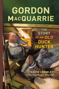 Title: Gordon MacQuarrie: The Story of an Old Duck Hunter, Author: Keith Crowley