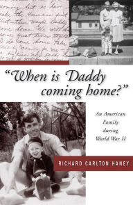 Title: When is Daddy Coming Home?: An American Family during World War II, Author: Richard Carlton Haney