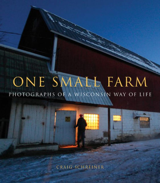 One Small Farm: Photographs of a Wisconsin Way Life