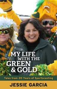 Title: My Life with the Green & Gold: Tales from 20 Years of Sportscasting, Author: Jessie Garcia