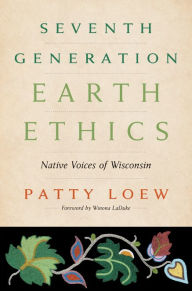 Title: Seventh Generation Earth Ethics: Native Voices of Wisconsin, Author: Patty Loew
