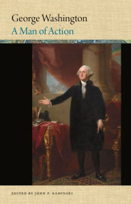 Title: George Washington: A Man of Action, Author: John P. Kaminski