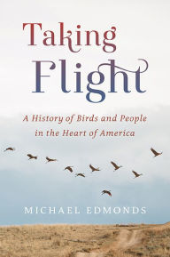 Title: Taking Flight: A History of Birds and People in the Heart of America, Author: Michael Edmonds