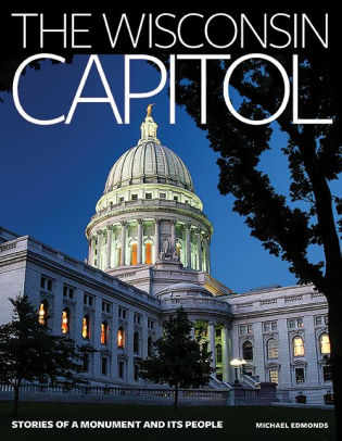 The Wisconsin Capitol Stories Of A Monument And Its People By