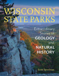 Title: Wisconsin State Parks: Extraordinary Stories of Geology and Natural History, Author: Scott Spoolman