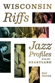 Title: Wisconsin Riffs: Jazz Profiles from the Heartland, Author: Kurt Dietrich