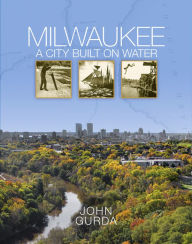 Title: Milwaukee: A City Built on Water, Author: John Gurda