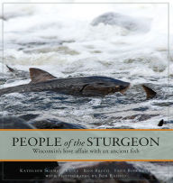 Title: People of the Sturgeon: Wisconsin's Love Affair with an Ancient Fish, Author: Kathleen Schmitt Kline