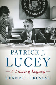 Title: Patrick J. Lucey: A Lasting Legacy, Author: Dennis L. Dresang