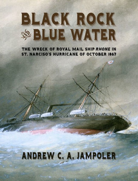 Black Rock and Blue Water: The Wreck of the Royal Mail Ship Rhone in St. Narciso's Hurricane of October 1867