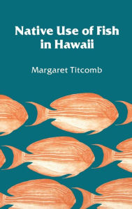 Title: Native Use of Fish in Hawaii, Author: Margaret Titcomb