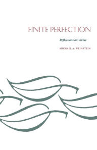 Title: Finite Perfection: Reflections on Virture, Author: Michael A. Weinstein