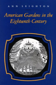 Title: American Gardens in the Eighteenth Century: ''For Use or for Delight'', Author: Ann Leighton