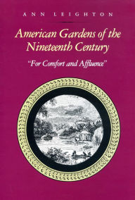 Title: American Gardens of the Nineteenth Century: ''For Comfort and Affluence'', Author: Ann Leighton