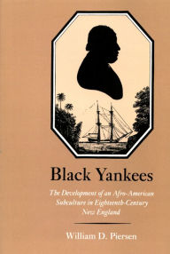 Title: Black Yankees: The Development of an Afro-American Subculture in Eighteenth-Century New England / Edition 1, Author: William D. Piersen