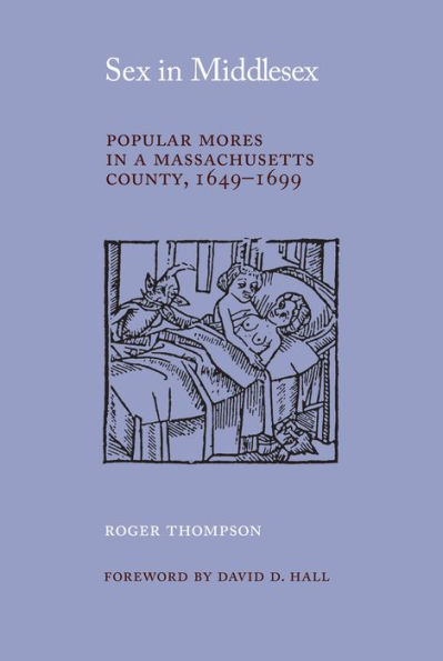 Sex in Middlesex: Popular Mores in a Massachusetts County, 1649-1699 / Edition 1