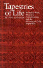 Tapestries of Life: Women's Work, Women's Consciousness, and the Meaning of Daily Experience / Edition 1