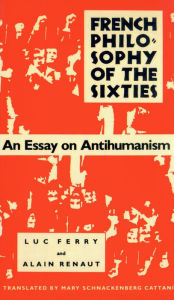 Title: French Philosophy of the Sixties: An Essay on Antihumanism / Edition 1, Author: Luc Ferry