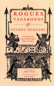 Title: Rogues, Vagabonds, and Sturdy Beggars: A New Gallery of Tudor and Early Stuart Rogue Literature Exposing the Lives, Times, and Cozening Tricks of the Elizabethan Underworld, Author: Arthur F. Kinney