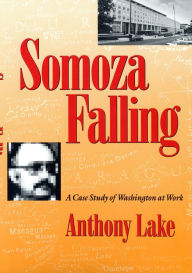 Title: Somoza Falling: A Case Study of Washington at Work / Edition 1, Author: Anthony Lake