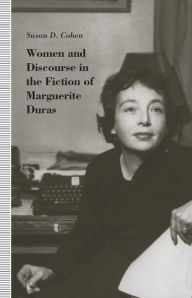 Title: Women and Discourse in the Fiction of Marguerite Duras: Love, Legends, Language, Author: Susan D. Cohen