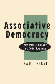 Title: Associative Democracy: New Forms of Economic and Social Governance, Author: Paul Hirst