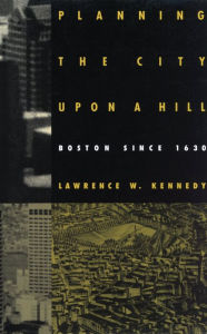 Title: Planning the City upon a Hill: Boston since 1630 / Edition 1, Author: Lawrence W. Kennedy