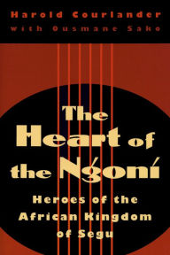 Title: Heart of the Ngoni: Heroes of the African Kingdom of Segu / Edition 1, Author: Harold Courlander