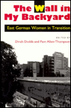 Title: The Wall in My Backyard: East German Women in Transition, Author: Dinah Dodds