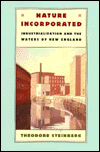 Title: Nature Incorporated: Industrialization and the Waters of New England / Edition 1, Author: Theodore Steinberg