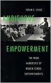 Title: Ambiguous Empowerment: The Work Narratives of Women School Superintendents / Edition 1, Author: Susan E. Chase