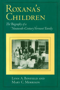 Title: Roxana's Children: The Biography of a Nineteenth-Century Vermont Family, Author: Lynn A Bonfield