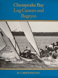 Title: Chesapeake Bay Log Canoes and Bugeyes, Author: M. V. Brewington