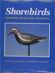 Title: Shorebirds: The Birds, the Hunters, the Decoys / Edition 1, Author: Somers G. Headley