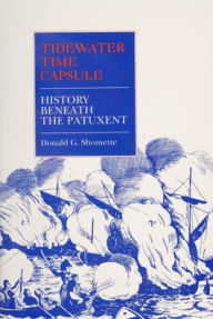 Title: Tidewater Time Capsule: History Beneath the Patuxent, Author: Donald G. Shomette