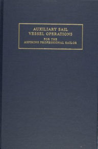 Title: Auxiliary Sail Vessel Operations: For the Aspiring Professional Sailor / Edition 1, Author: G. Andy Chase