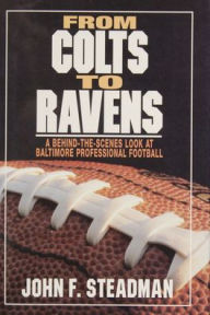 Title: From Colts to Ravens: A Behind-the-Scenes Look at Baltimore Professional Football, Author: John F. Steadman