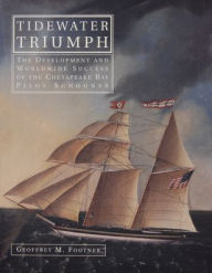 Title: Tidewater Triumph: The Development and Worldwide Success of the Chesapeake Bay Pilot Schooner, Author: Geoffrey M. Footner