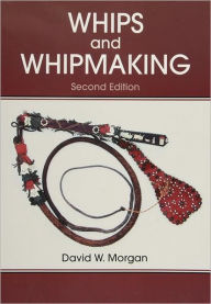 Title: Whips and Whipmaking, Author: David W. Morgan