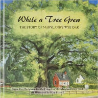 Title: While a Tree Grew: The Story of Maryland's Wye Oak, Author: Friends of the Maryland State Archives